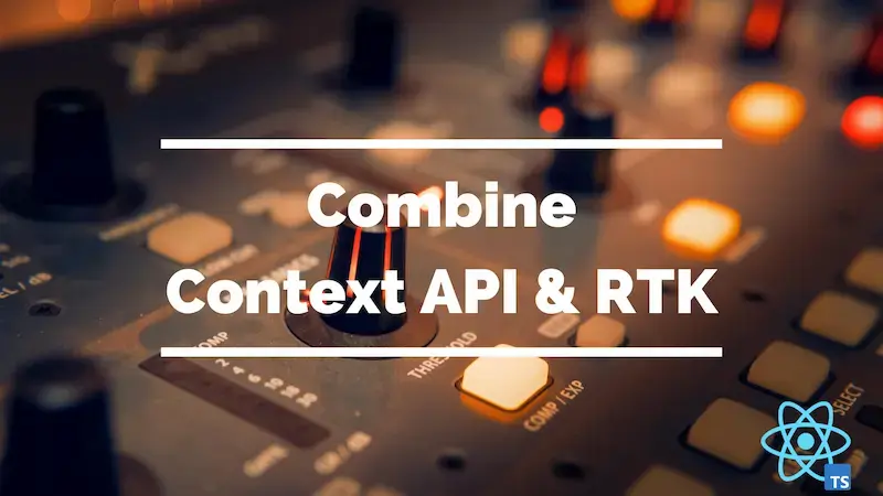 Managing a data store: combining the Context API and Redux Toolkit