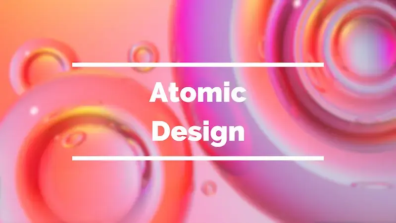 Atomic Design: a complete guide to building modular interfaces