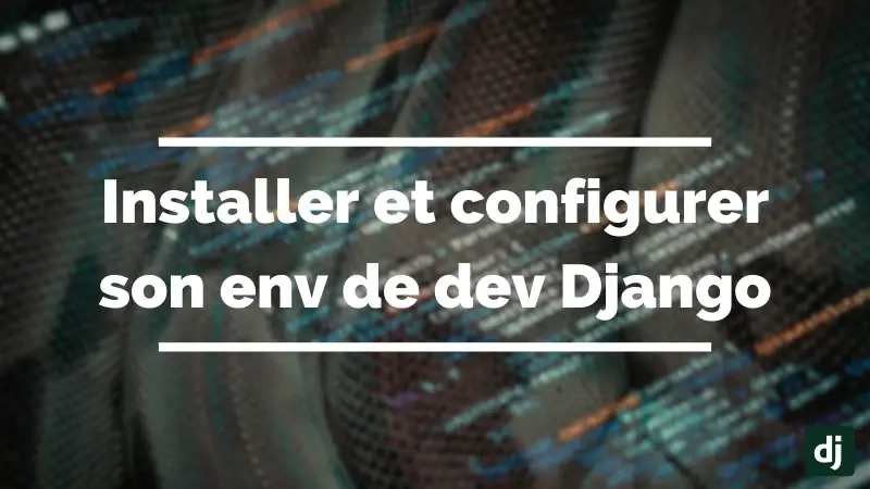 Django : installation et configuration de l'environnement de développement