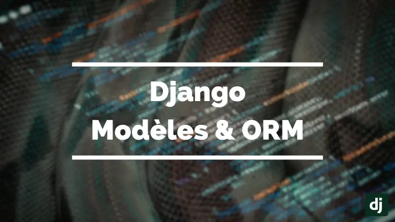 Maîtriser les modèles Django et l'ORM