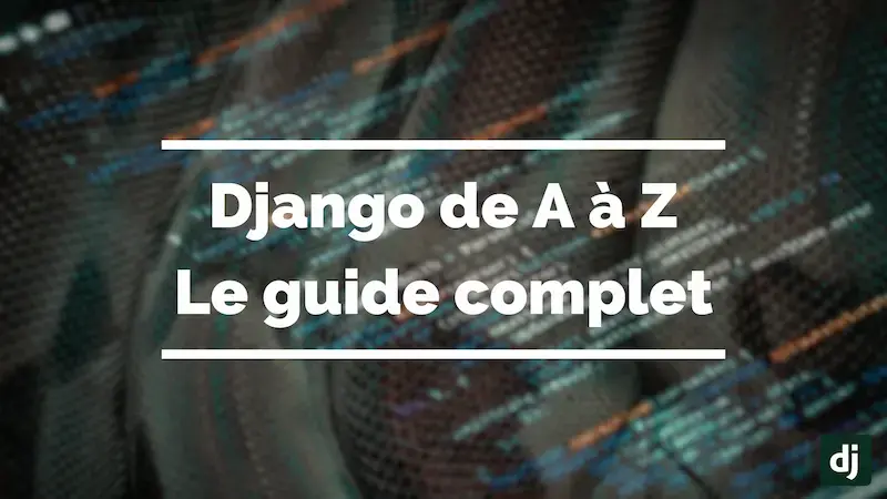 Django de A à Z : Le guide complet pour maîtriser le framework web Python
