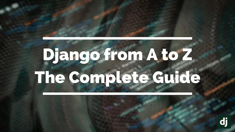 Django from A to Z: The complete guide to mastering the Python Web Framework
