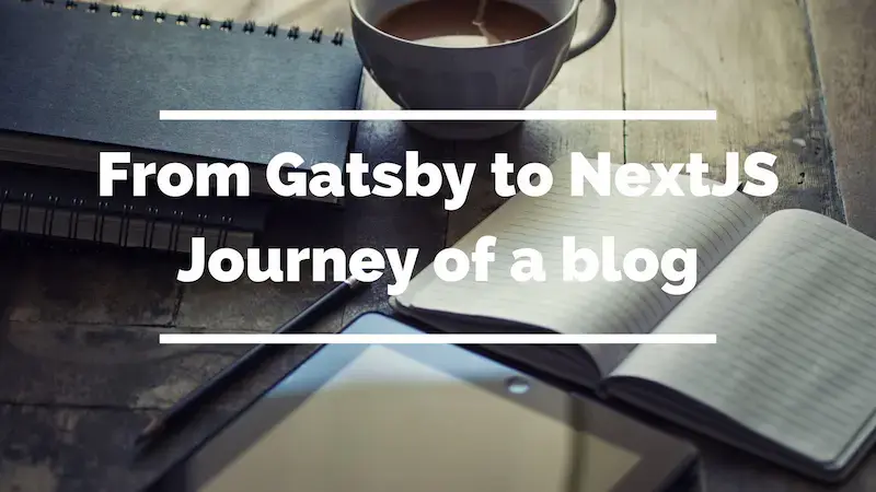 From Gatsby to NextJS - journey of a blog