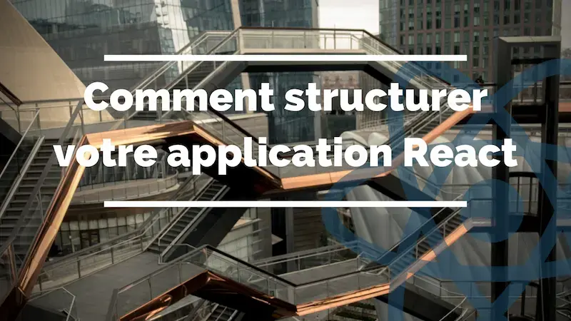 Comment structurer votre application React