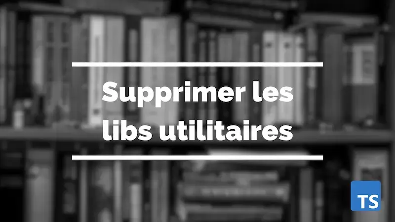 Supprimer des librairies utilitaires comme Lodash