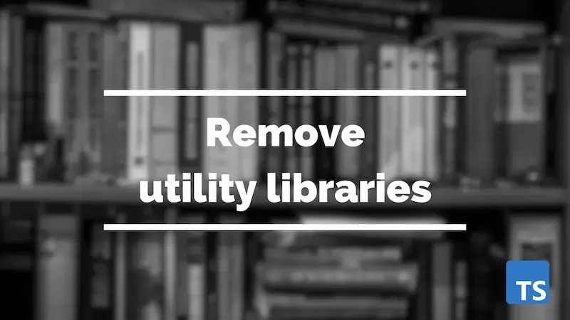 Remove utility libraries such as Lodash