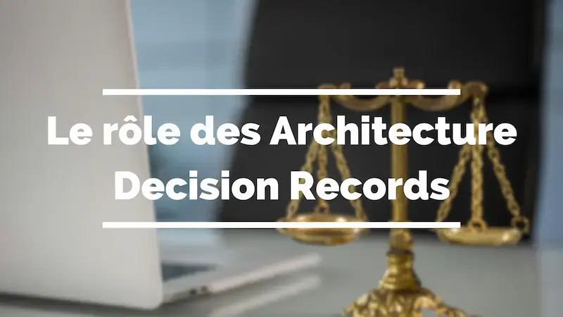 Documenter le 'Pourquoi' : Le guide complet des Architecture Decision Records (ADR)