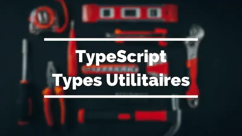 Typescript : Tirer parti des types utilitaires